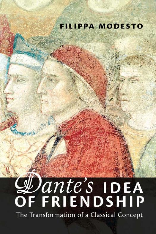 Dante's Idea of Friendship : The Transformation of a Classical Concept by Filippa Modesto
