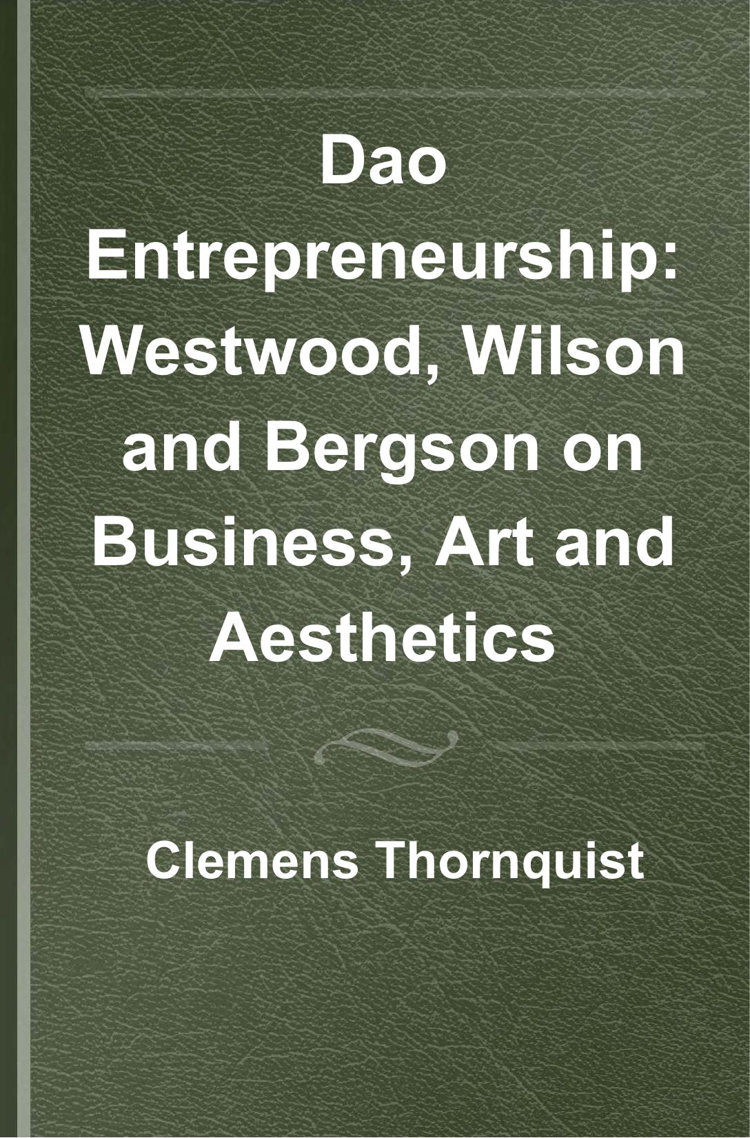 Dao entrepreneurship : Westwood, Wilson, and Bergson on business, art and aesthetics by Thornquist Clemens