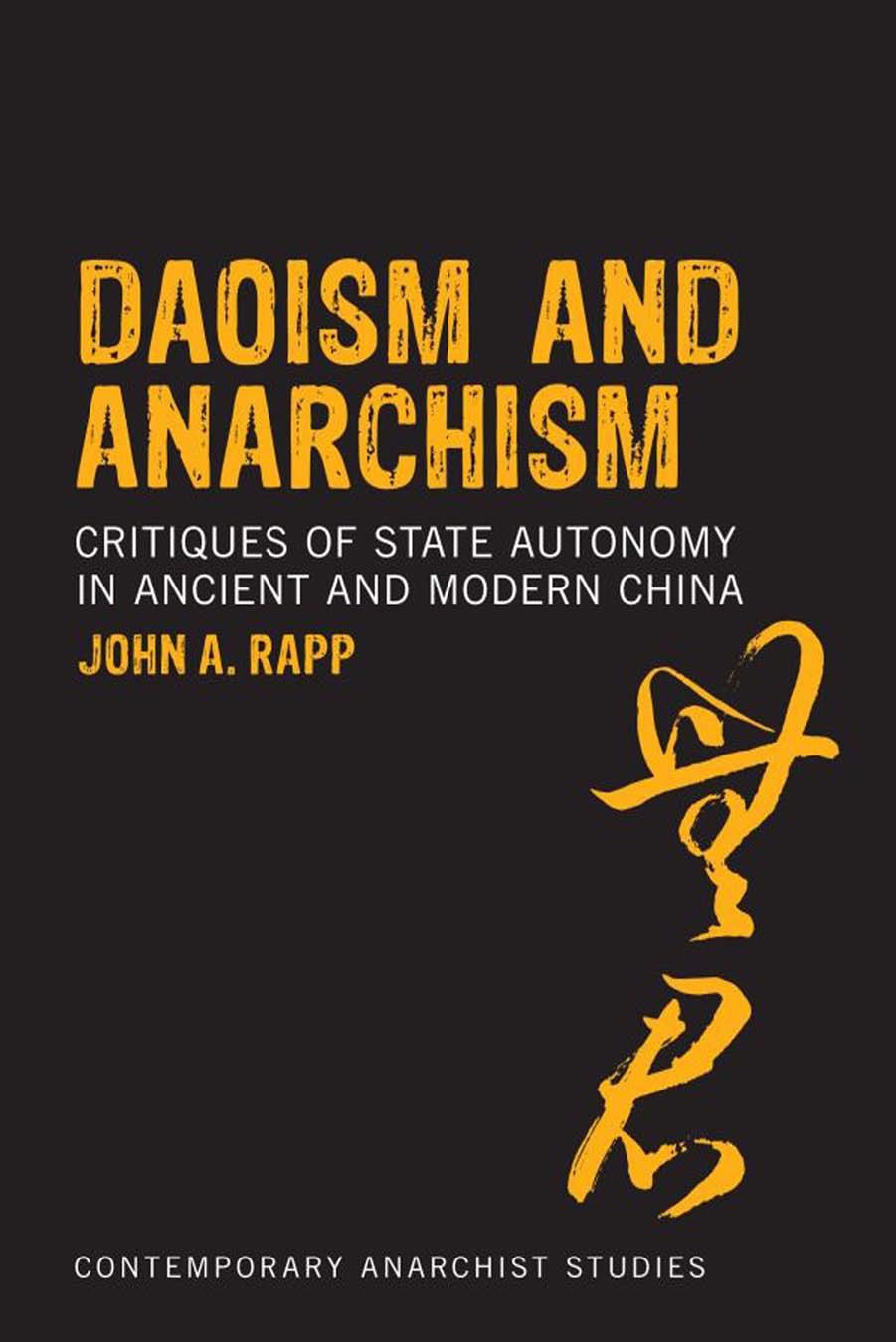 Daoism and anarchism : critiques of state autonomy in ancient and modern China by Rapp John A