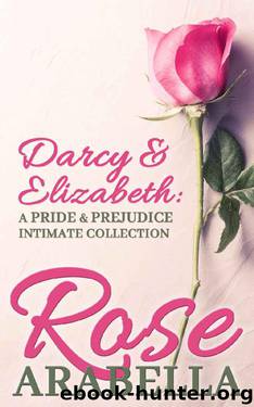 Darcy and Elizabeth: a Pride and Prejudice Intimate Collection by Rose Arabella & A Lady