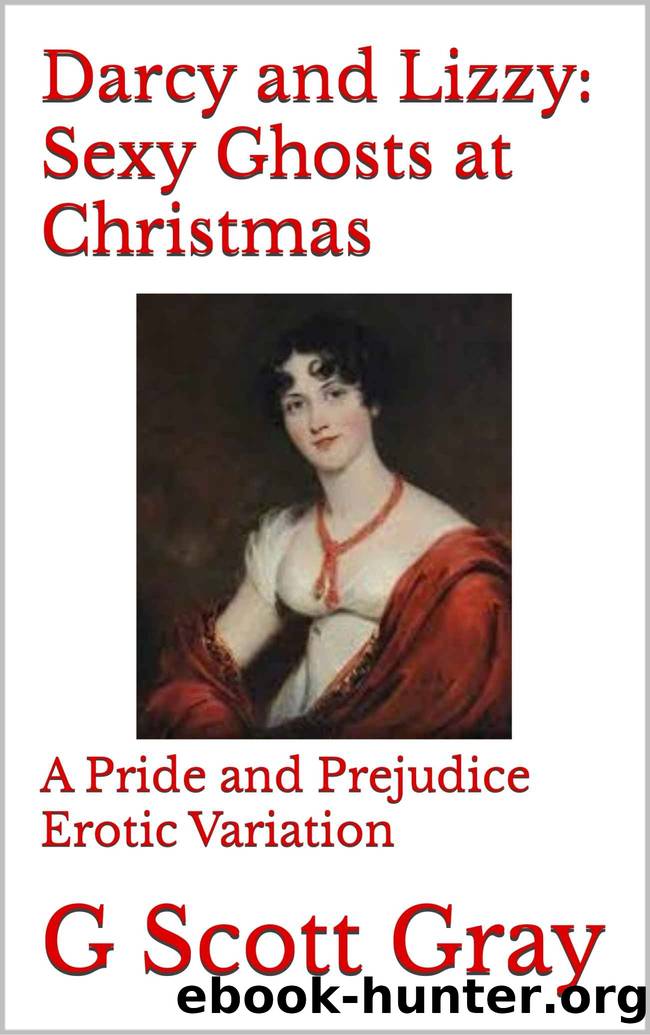 Darcy and Lizzy: Sexy Ghosts at Christmas: A Pride and Prejudice Erotic Variation (Pride and Prejudice Erotic Variations) by G Scott Gray