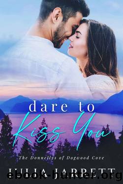 Dare To Kiss You: A secret crush, neighbours to lovers, small town romance (The Donnellys of Dogwood Cove Book 1) by Julia Jarrett