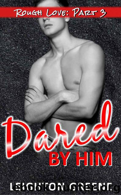 Dared by Him: Rough Love Part 3 by Greene Leighton & Greene L J