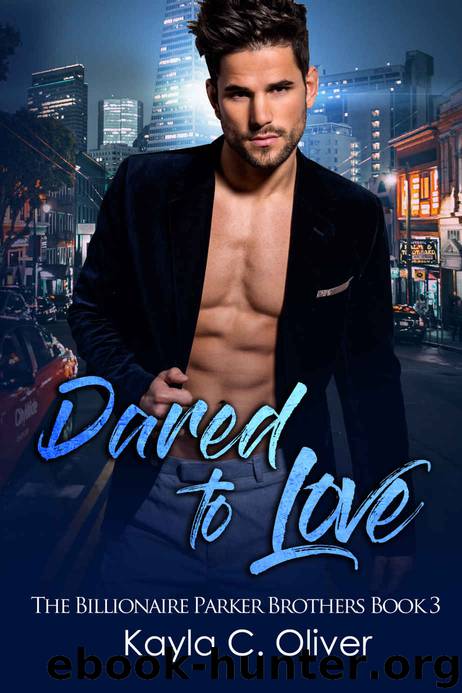 Dared to Love (The Billionaire Parker Brothers Book 3) by Kayla C. Oliver