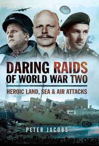 Daring Raids of World War Two: Heroic Land, Sea and Air Attacks by Jacobs Peter