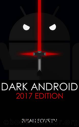 Dark Android: 2017 Edition: The No-Nonsense Guide to Securing Your Smartphone & Taking Back Your Privacy by Brian Sovryn