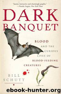 Dark Banquet: Blood and the Curious Lives of Blood-Feeding Creatures by Bill Schutt