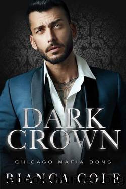 Dark Crown: A Dark Arranged Marriage Mafia Romance (Chicago Mafia Dons) by Bianca Cole