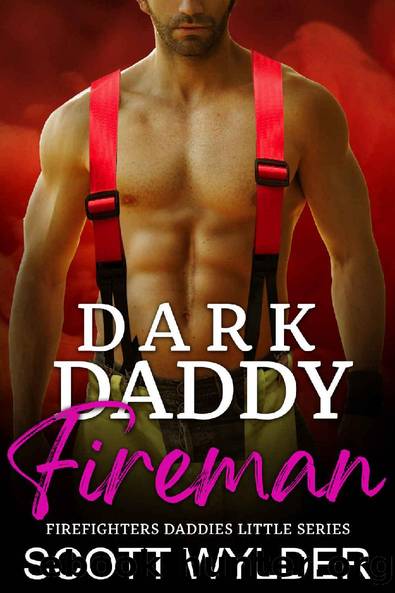 Dark Daddy Fireman: An Age Play Daddy Dom Romance (Firefighters Daddies Little Series Book 6) by Scott Wylder