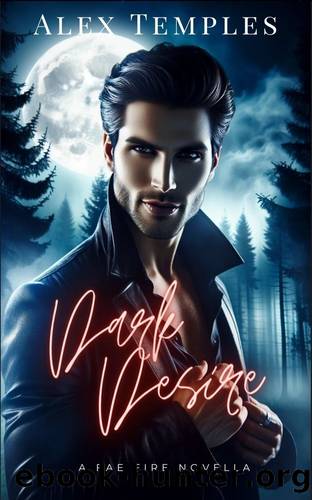 Dark Desire (A spicy enemies to lovers romantasy pick): A Fae Fire Novella by Alex Temples