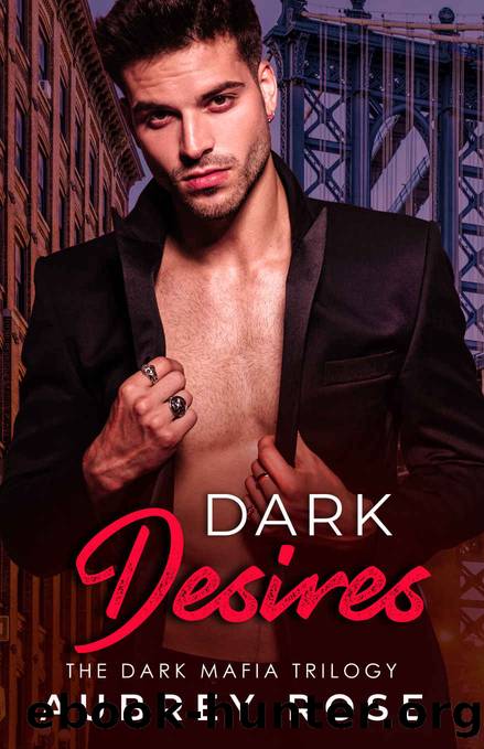 Dark Desires: A Dark Mafia Steamy Romance Series (The Dark Mafia Trilogy Book 1) by Aubrey Rose