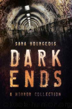 Dark Ends: A Horror Collection by Sara Bourgeois