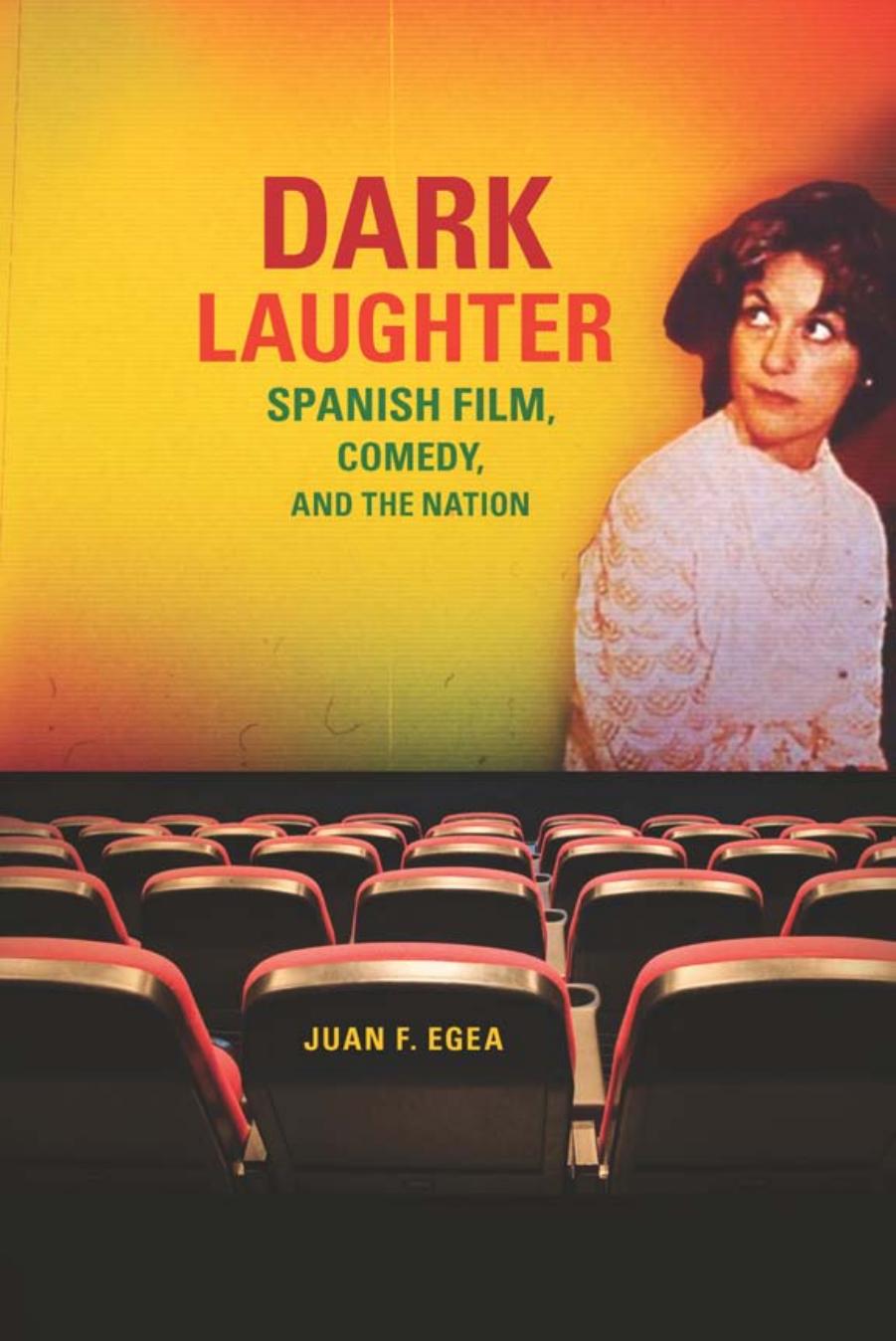 Dark Laughter: Spanish Film, Comedy, and the Nation by Juan F. Egea