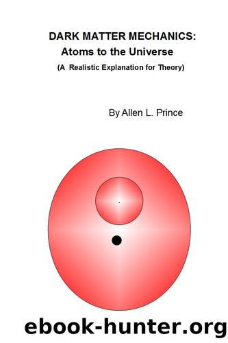 Dark Matter Mechanics: Atoms to the Universe : A Realistic Explanation for Theory by Allen L. Prince