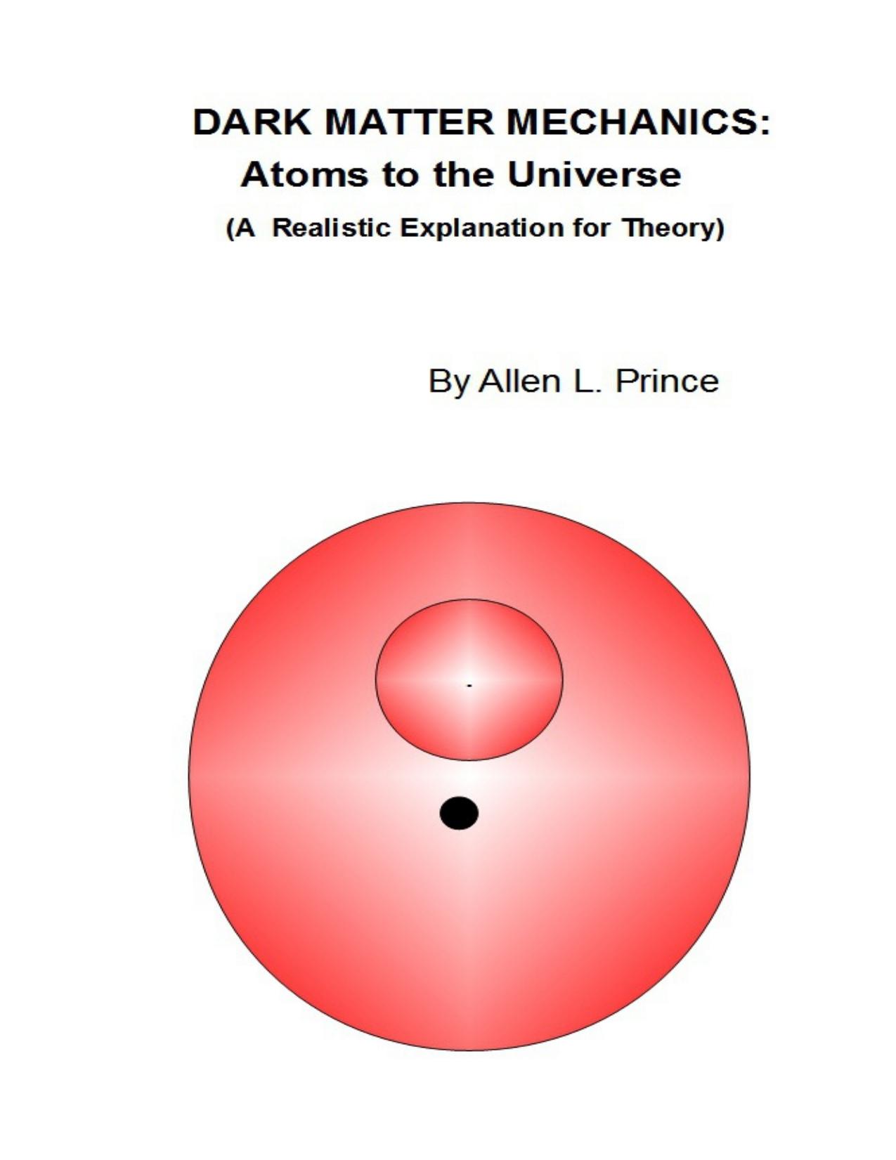 Dark Matter Mechanics: Atoms to the Universe : A Realistic Explanation for Theory by Prince Allen L