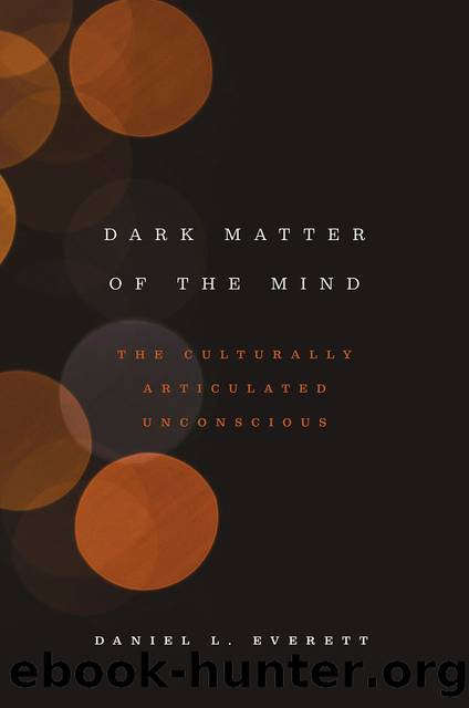 Dark Matter of the Mind: The Culturally Articulated Unconscious by Everett Daniel L