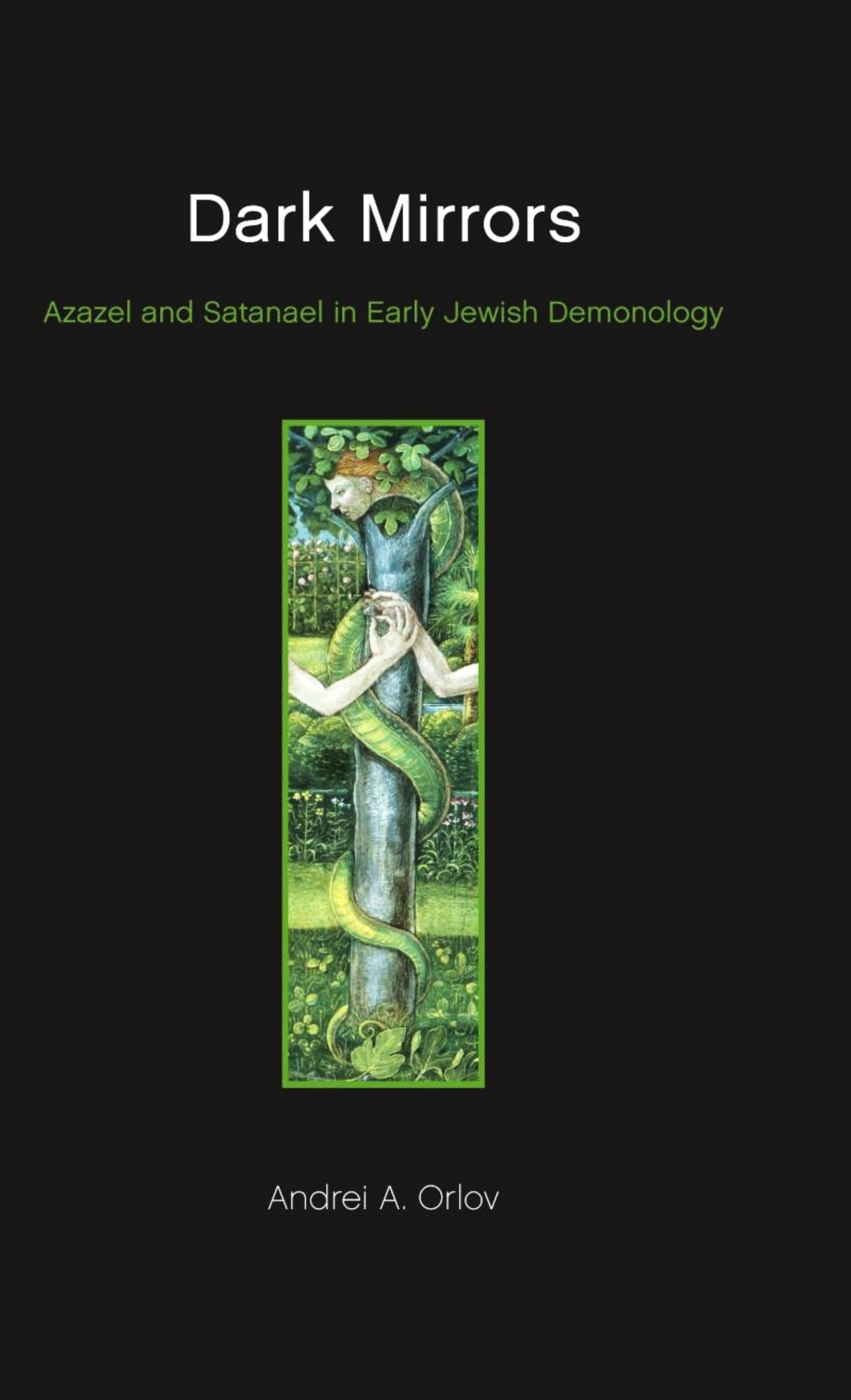 Dark Mirrors: Azazel and Satanael in Early Jewish Demonology by Andrei A. Orlov