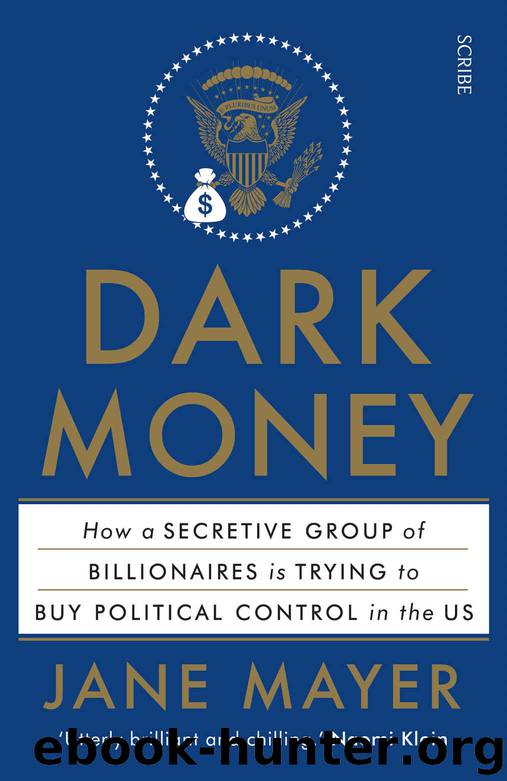 Dark Money: how a secretive group of billionaires is trying to buy political control in the US by Jane Mayer