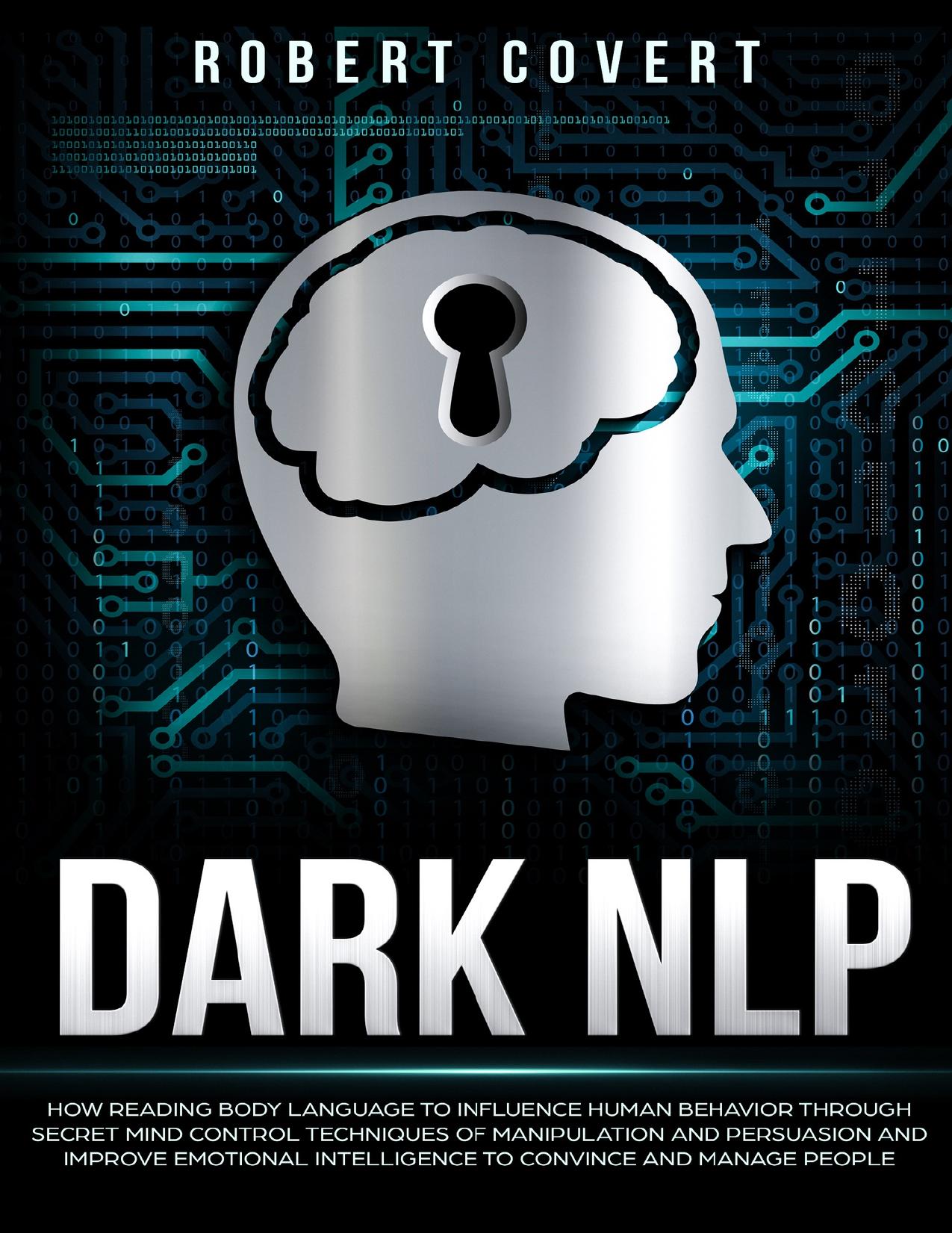 Dark NLP: How Reading Body Language to Influence Human Behavior Through Secret Mind Control Techniques of Manipulation and Persuasion and Improve Emotional Intelligence to Convince and Manage People by Covert Robert