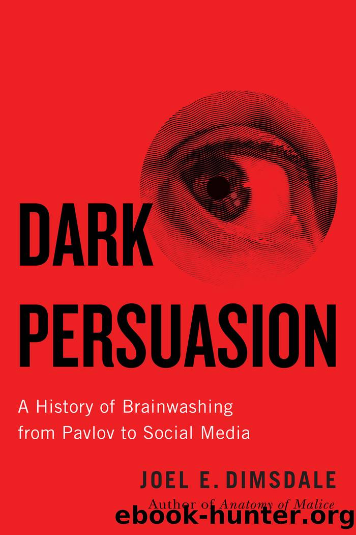 Dark Persuasion: A History of Brainwashing From Pavlov to Social Media by Joel E. Dimsdale