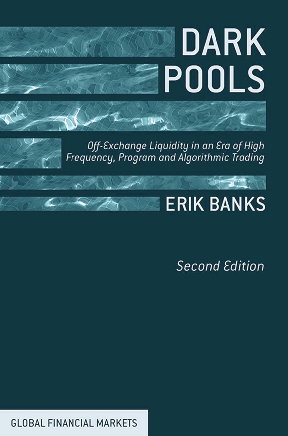 Dark Pools: Off-Exchange Liquidity in an Era of High Frequency, Program, and Algorithmic Trading by Erik Banks (auth.)