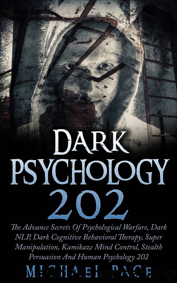 Dark Psychology 202: The Advance Secrets Of Psychological Warfare, Dark NLP, Dark Cognitive Behavioral Therapy, Super Manipulation, Kamikaze Mind Control, Stealth Persuasion And Human Psychology 202 by Pace Michael