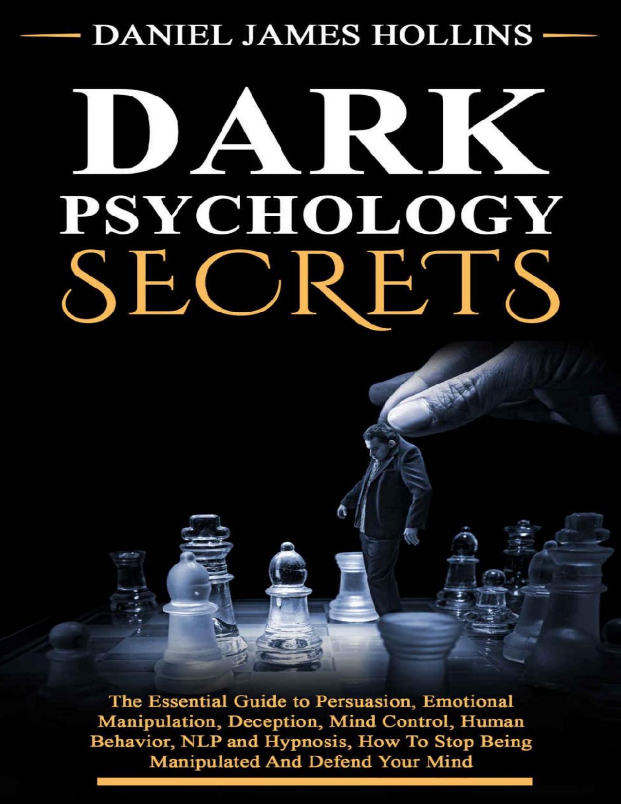 Dark Psychology Secret_ The Essential Guide to Persuasion, Emotional Manipulation, Deception... by Daniel James Hollins