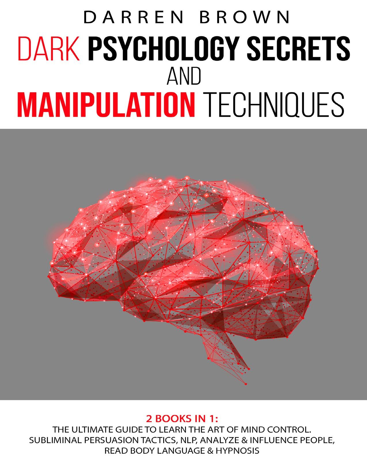 Dark Psychology Secrets & Manipulation Techniques: The Ultimate Guide to Learn the Art of Mind Control. Subliminal Persuasion Tactics, Nlp, Analyze and Influence People, Read Body Language & Hypnosis by Brown Darren