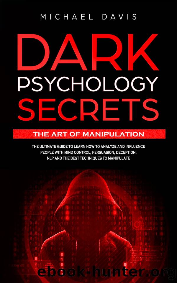 Dark Psychology Secrets â The Art of Manipulation: The Ultimate Guide to Learn How to Analyze and Influence People with Mind Control, Persuasion, Deception, NLP and The Best Techniques to Manipulate by Michael Davis