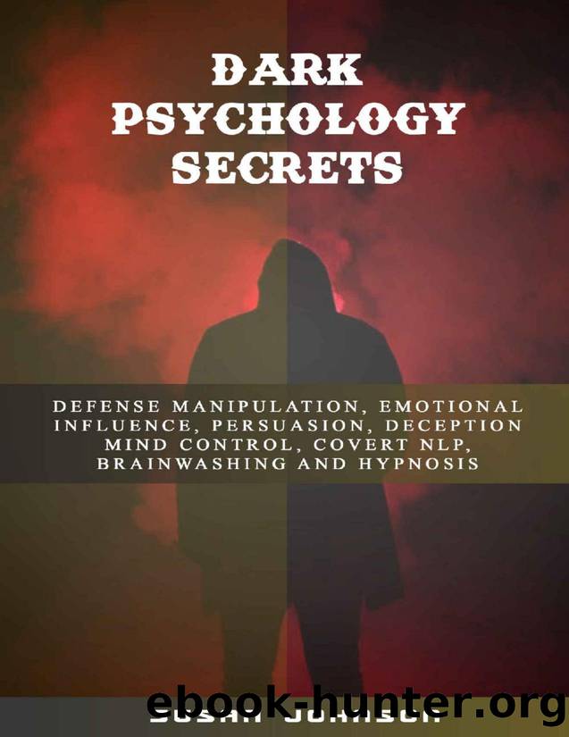 Dark Psychology Secrets: Defense Manipulation, Emotional Influence, Persuasion, Deception, Mind Control, Covert Nlp, Brainwashing and Hypnosis by Susan Johnson