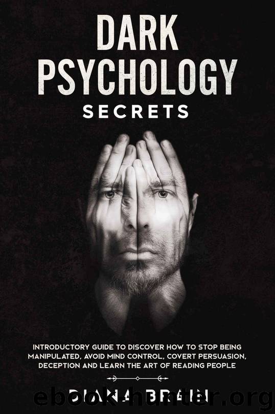 Dark Psychology Secrets: Introductory Guide to Discover How to Stop Being Manipulated, Avoid Mind Control, Covert Persuasion, Deception and Learn the Art of Reading People by Diana Brain