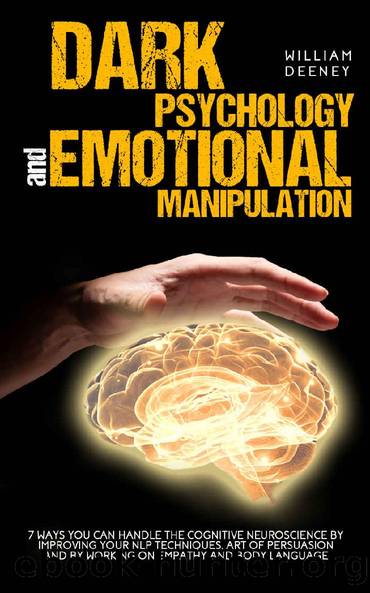 Dark Psychology and Emotional Manipulation: 7 Ways You Can Handle the Cognitive Neuroscience by Improving Your NLP Techniques, Art of Persuasion, and by Working on Empathy and Body Language by William Deeney