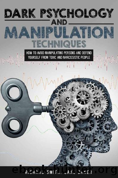 Dark Psychology and Manipulation Techniques: How to Avoid Manipulating Persons and Defend Yourself from Toxic and Narcissistic People by Richard Smith & Jake Baker