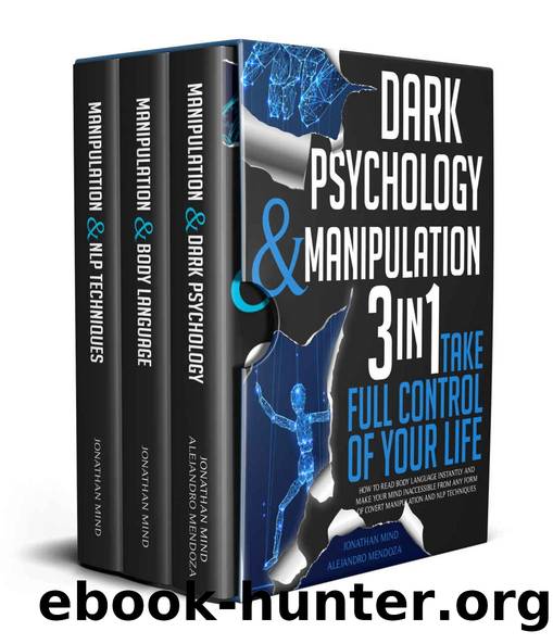 Dark Psychology and Manipulation: 3 IN 1. Take Full Control of Your Life. How to Read Body Language Instantly and Make Your Mind Inaccessible From Any ... (The Dark Psychology Series Book 6) by Jonathan Mind & Alejandro Mendoza