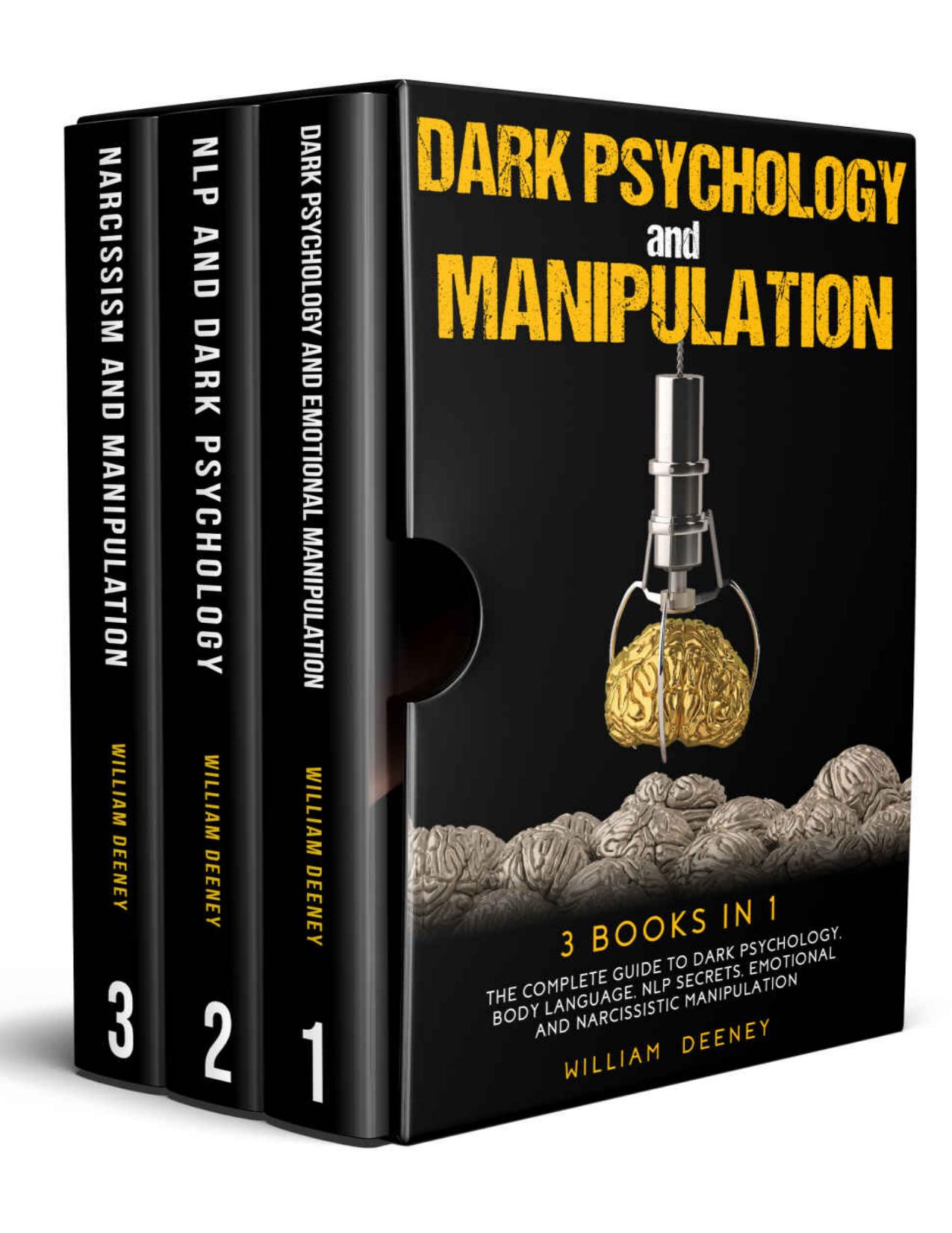Dark Psychology and Manipulation: 3 books in 1. The Complete Guide to Dark Psychology, NLP Secrets, Emotional and Narcissistic Manipulation by William Deeney