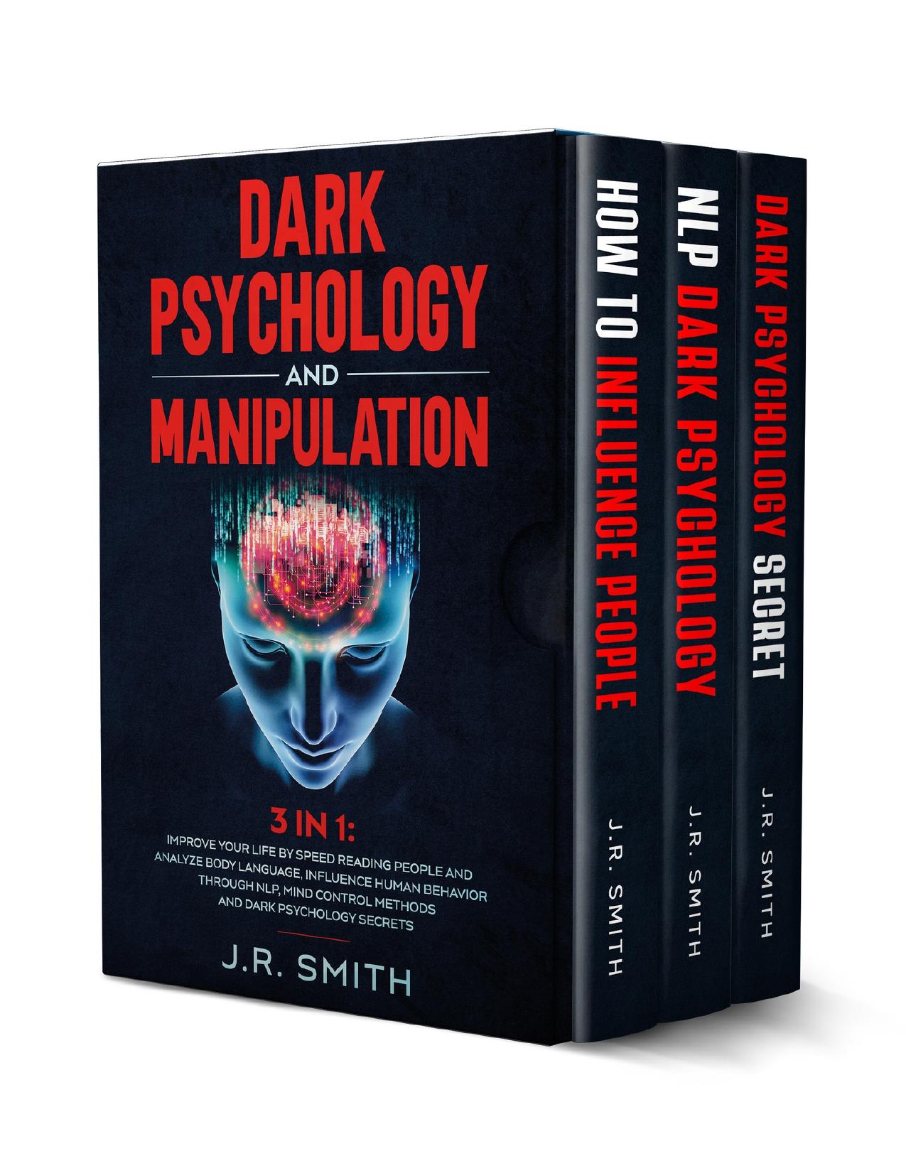 Dark Psychology and Manipulation: 3 in 1: Improve your life by Speed Reading People and Analyze Body Language, Influence Human Behavior Through Nlp, Mind Control Methods and Dark Psychology Secrets by smith j.r