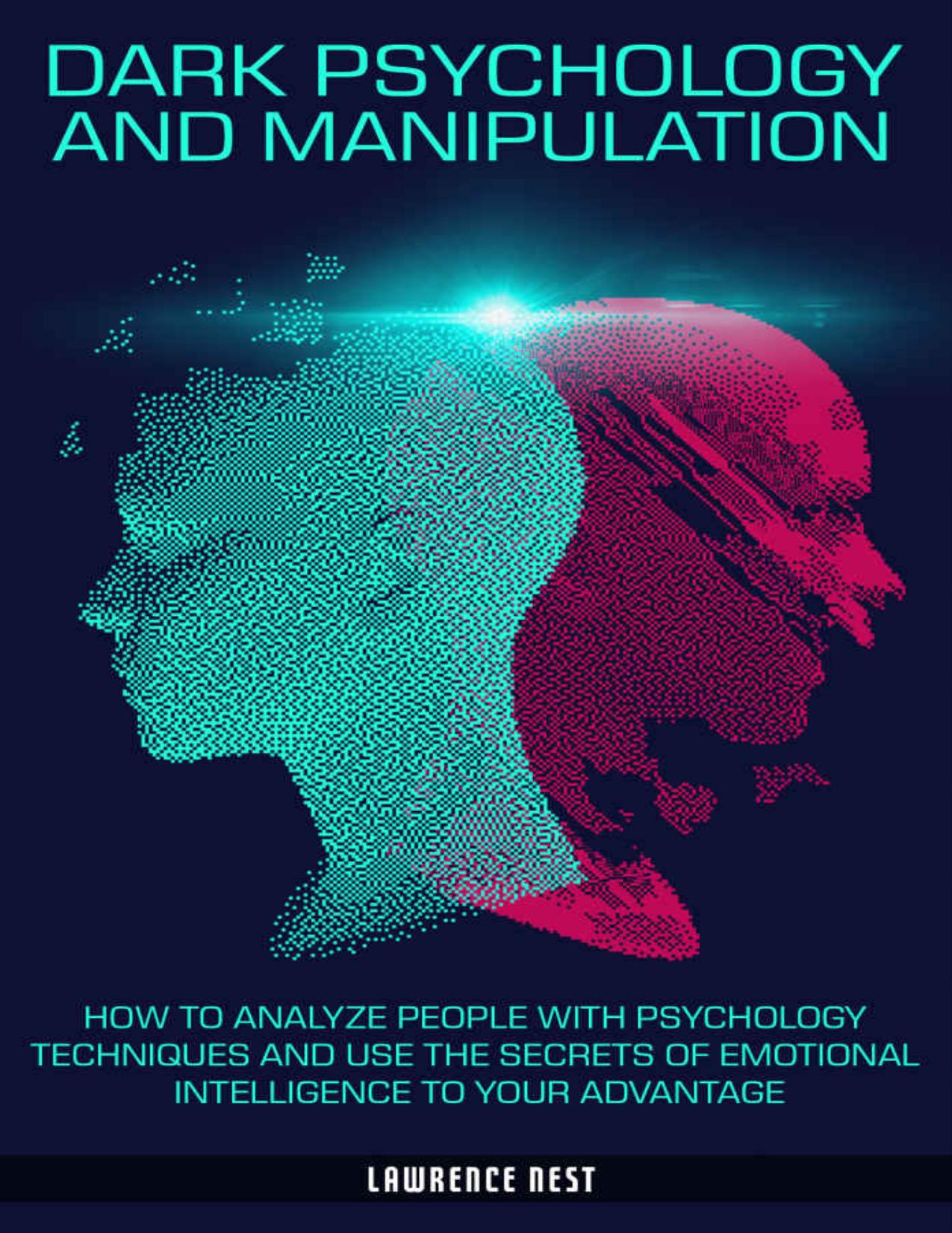 Dark Psychology and Manipulation: How To Analyze People With Psychology Techniques and Use The Secrets Of Emotional Intelligence To Your Advantage by Lawrence Nest