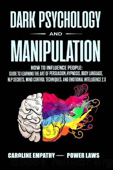 Dark Psychology and Manipulation: How to influence People: Guide to Learning the Art of Persuasion, Hypnosis, Body Language, NLP Secrets, Mind Control Techniques, And Emotional Intelligence 2.0 by Caroline Empathy & Power Laws