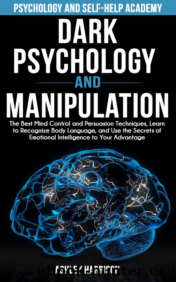 Dark Psychology and Manipulation: The Best Mind Control and Persuasion Techniques, Learn to Recognize Body Language, and Use the Secrets of Emotional Intelligence to Your Advantage by Harrison Ashley & Academy Psycology & Self-Help