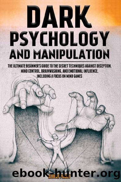 Dark Psychology and Manipulation: The Ultimate Beginnerâs Guide to the Secret Techniques Against Deception, Mind Control, Brainwashing, and Emotional Influence. Including a Focus on Mind Games by Albert Piaget