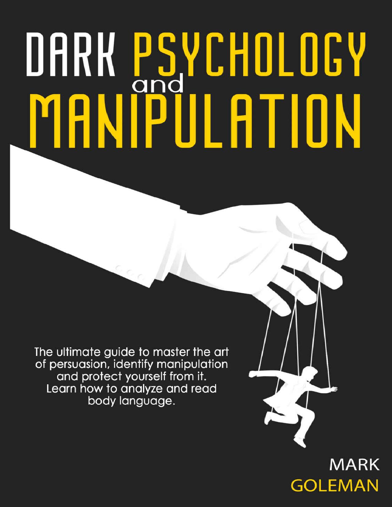 Dark Psychology and Manipulation: The Ultimate Guide To Master The Art Of Persuasion, Identify Manipulation and Protect Yourself From It. Learn How To Analyze and Read Body Language. by Mark Goleman