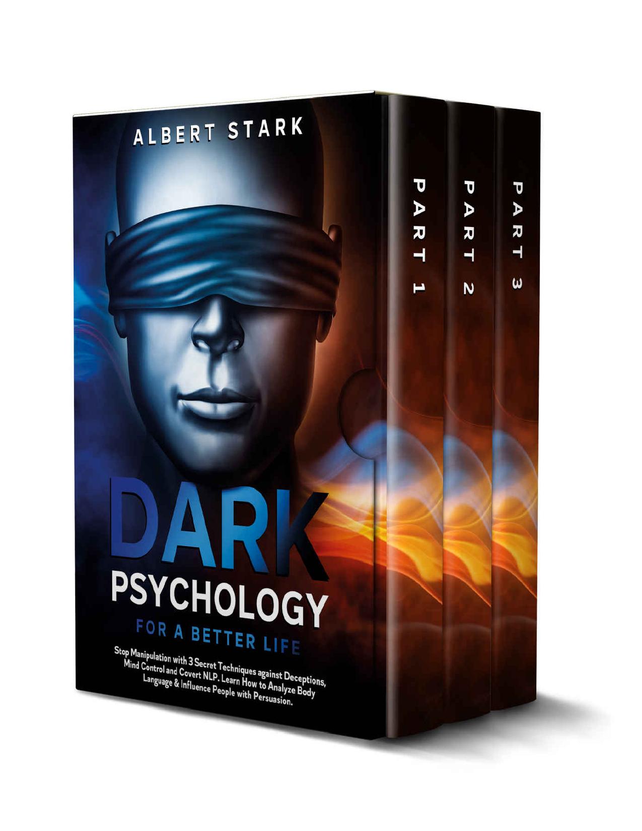 Dark Psychology for a Better Life: Stop Manipulation with 3 Secret Techniques against Deceptions, Mind Control and Covert NLP. Learn How to Analyze Body Language & Influence People with Persuasion. by Albert Stark