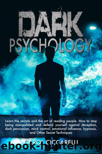 Dark Psychology: Learn the secrets and the Art of reading people. How to stop being manipulated and defend yourself against Deception, Dark Persuasion, Mind Control, Emotional Influence, Hypnosis by Carol Ciccarelli