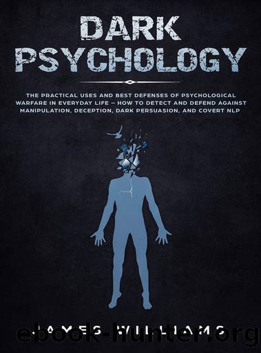 Dark Psychology: The Practical Uses and Best Defenses of Psychological Warfare in Everyday Life - How to Detect and Defend Against Manipulation, Deception, Dark Persuasion, and Covert NLP by James Williams
