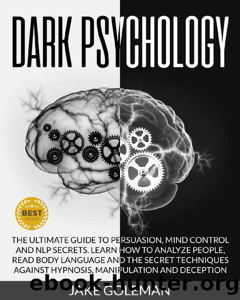 Dark Psychology: The Ultimate Guide to Persuasion, Mind Control and NLP Secrets: Learn How to Analyze People, Read Body Language and the Secret Techniques Against Hypnosis, Manipulation and Deception by Jake Goleman
