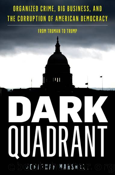 Dark Quadrant: Organized Crime, Big Business, and the Corruption of American Democracy by Jonathan Marshall