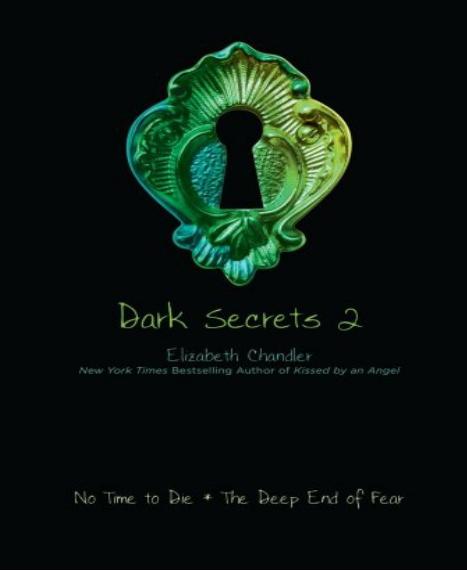 Dark Secrets 2 - No Time to Die and The Deep End of Fear by Elizabeth Chandler
