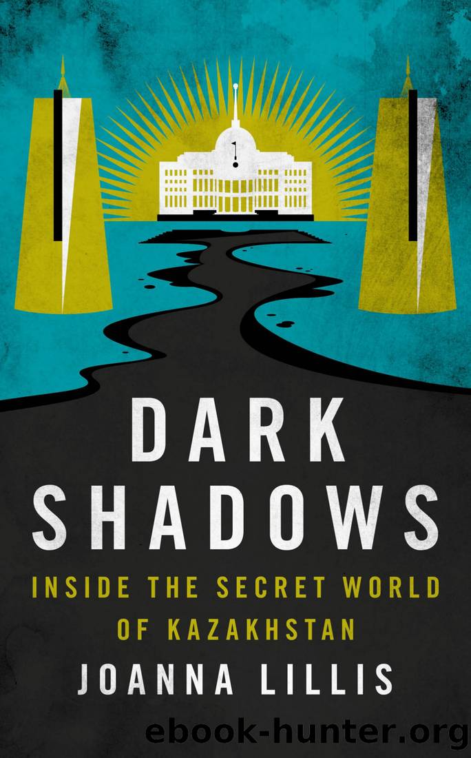 Dark Shadows: Inside the Secret World of Kazakhstan by Joanna Lillis