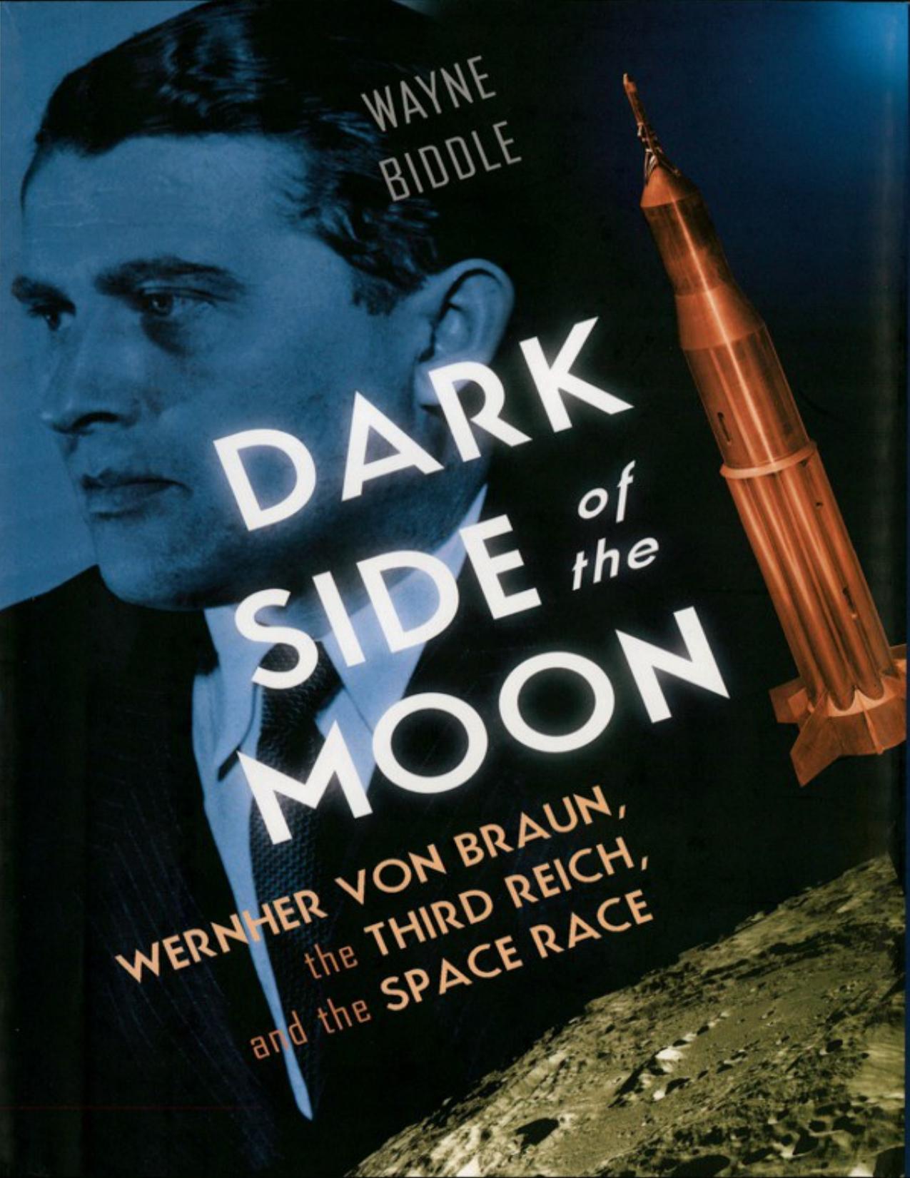 Dark Side of the Moon: Wernher von Braun, the Third Reich and the Space Race by Wayne Biddle