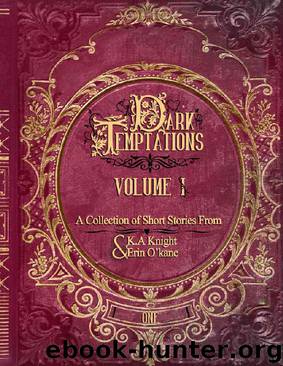 Dark Temptations Volume I: A Collection of short stories by K.A Knight & Erin O'Kane